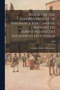 bokomslag Report of the Superintendent of Insurance for Canada. Rapport Du Surintendant Des Assurances Du Canada; 1890