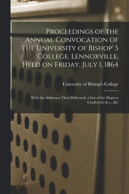 bokomslag Proceedings of the Annual Convocation of the University of Bishop' S College, Lennoxville, Held on Friday, July 1, 1864 [microform]