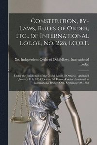 bokomslag Constitution, By-laws, Rules of Order, Etc., of International Lodge, No. 228, I.O.O.F. [microform]