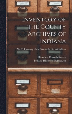 bokomslag Inventory of the County Archives of Indiana; No. 87 Inventory of the county archives of Indiana