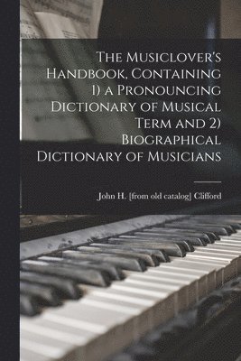 Musiclover's Handbook, Containing 1) a Pronouncing Dictionary of Musical Term and 2) Biographical Dictionary of Musicians