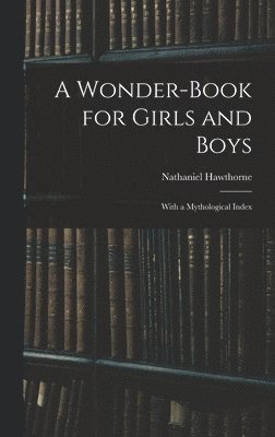 Nathaniel Hawthorne, Nathaniel 1804-1864 Hawthorne - Wonder-Book for Girls and Boys, Inbunden