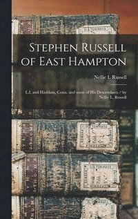 bokomslag Stephen Russell of East Hampton: L.I. and Haddam, Conn. and Some of His Descendants / by Nellie L. Russell