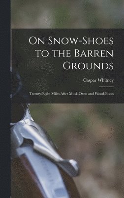 On Snow-shoes to the Barren Grounds [microform], Inbunden