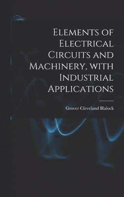bokomslag Elements of Electrical Circuits and Machinery, With Industrial Applications