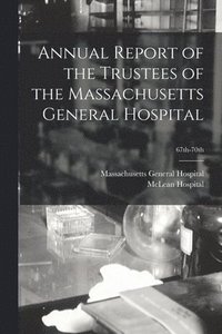 bokomslag Annual Report of the Trustees of the Massachusetts General Hospital; 67th-70th