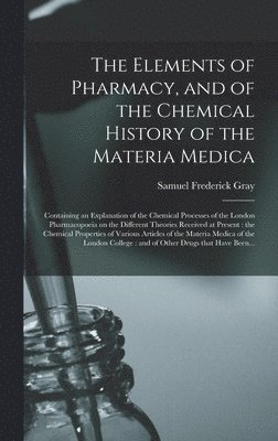 bokomslag The Elements of Pharmacy, and of the Chemical History of the Materia Medica