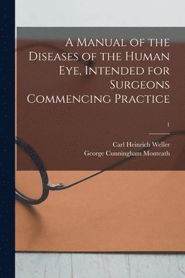 bokomslag A Manual of the Diseases of the Human Eye, Intended for Surgeons Commencing Practice; 1