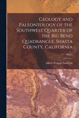 bokomslag Geology and Paleontology of the Southwest Quarter of the Big Bend Quadrangle, Shasta County, California; No.63