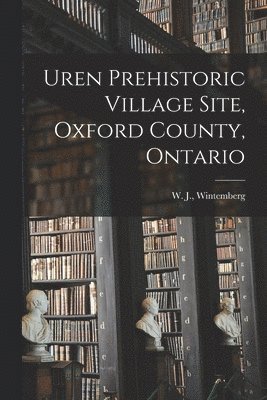 Uren Prehistoric Village Site, Oxford County, Ontario [microform] 1