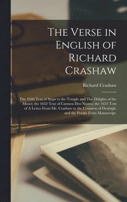 The Verse in English of Richard Crashaw: the 1646 Text of Steps to the Temple and The Delights of the Muses; the 1652 Text of Carmen Deo Nostro; the 1 1