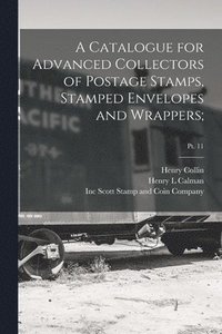 bokomslag Catalogue for Advanced Collectors of Postage Stamps, Stamped Envelopes and Wrappers;; pt. 11
