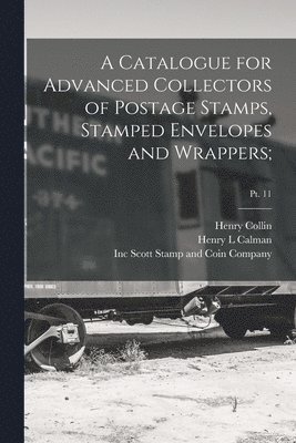 A Catalogue for Advanced Collectors of Postage Stamps, Stamped Envelopes and Wrappers;; pt. 11 1