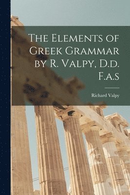 bokomslag The Elements of Greek Grammar by R. Valpy, D.d. F.a.s