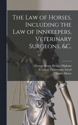 The Law of Horses, Including the Law of Innkeepers, Veterinary Surgeons, &c. [microform] 1