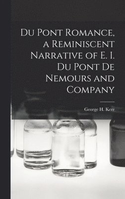 Du Pont Romance, a Reminiscent Narrative of E. I. Du Pont De Nemours and Company 1