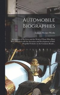 bokomslag Automobile Biographies; an Account of the Lives and the Work of Those Who Have Been Identified With the Invention and Development of Self-propelled Vehicles on the Common Roads ..