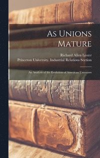 bokomslag As Unions Mature; an Analysis of the Evolution of American Unionism