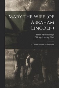 bokomslag Mary the Wife (of Abraham Lincoln): a Drama Adapted for Television