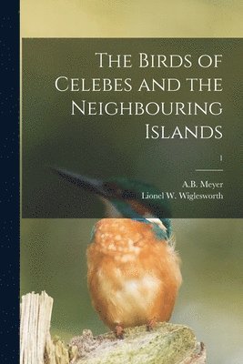 A. B. (Adolf Bernhard) Meyer, Lionel W. (Nl-Leocl) Wiglesworth - Birds of Celebes and the Neighbouring Islands; 1, Häftad