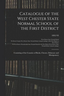 Catalogue of the West Chester State Normal School of the First District 1