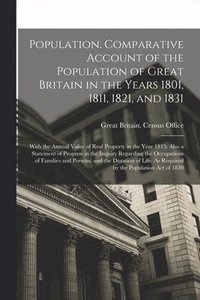 bokomslag Population. Comparative Account of the Population of Great Britain in the Years 1801, 1811, 1821, and 1831; With the Annual Value of Real Property in the Year 1815