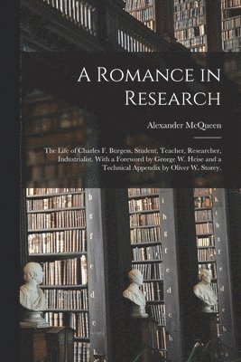 bokomslag A Romance in Research; the Life of Charles F. Burgess, Student, Teacher, Researcher, Industrialist. With a Foreword by George W. Heise and a Technical Appendix by Oliver W. Storey.