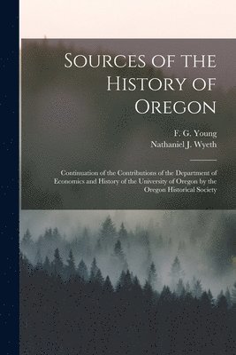F. G. (Frederick George) Young, Nathaniel J. (Nathaniel Jarvis) Wyeth - Sources of the History of Oregon [microform], Häftad
