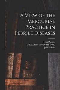 bokomslag A View of the Mercurial Practice in Febrile Diseases