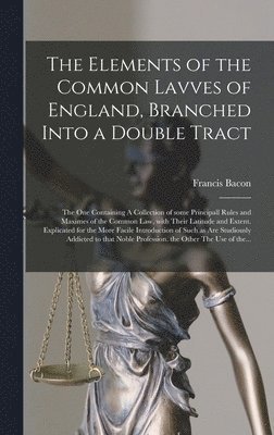 Francis 1561-1626 Bacon - Elements of the Common Lavves of England, Branched Into a Double Tract, Inbunden