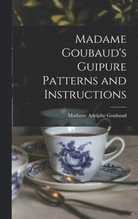 bokomslag Madame Goubaud's Guipure Patterns and Instructions