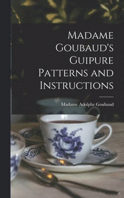 Madame Goubaud's Guipure Patterns and Instructions 1