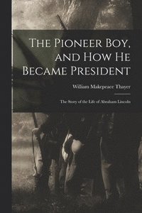 bokomslag The Pioneer Boy, and How He Became President