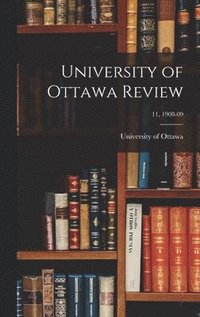 bokomslag University of Ottawa Review; 11, 1908-09