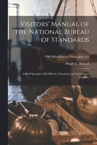 bokomslag Visitors' Manual of the National Bureau of Standards: a Brief Synopsis of Its History, Functions, and Laboratory Facilities; NBS Miscellaneous Publica