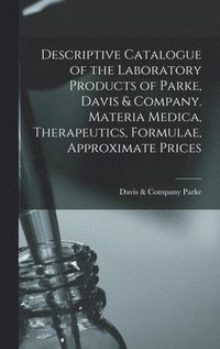 bokomslag Descriptive Catalogue of the Laboratory Products of Parke, Davis & Company. Materia Medica, Therapeutics, Formulae, Approximate Prices