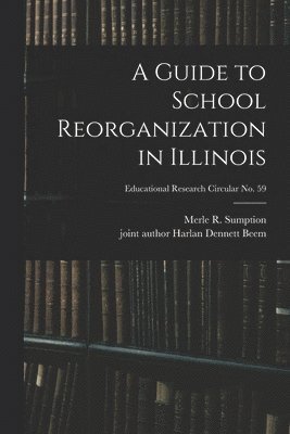 A Guide to School Reorganization in Illinois; Educational research circular no. 59 1