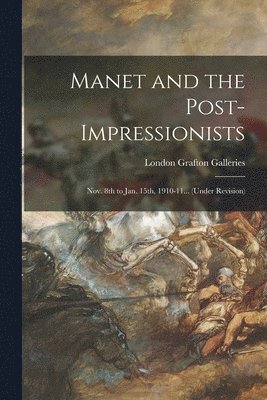 London Grafton Galleries - Manet and the Post-impressionists; Nov. 8th to Jan. 15th, 1910-11... (under Revision), Häftad