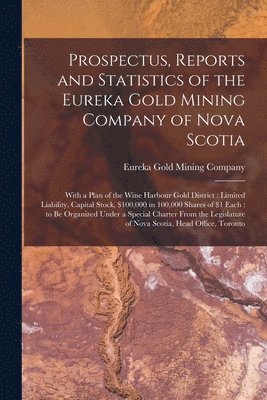 bokomslag Prospectus, Reports and Statistics of the Eureka Gold Mining Company of Nova Scotia [microform]