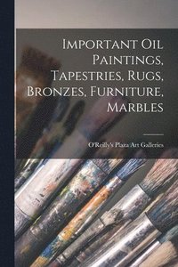bokomslag Important Oil Paintings, Tapestries, Rugs, Bronzes, Furniture, Marbles