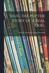bokomslag Shug the Pup;the Story of a Real Dog,