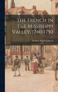 bokomslag The French in the Mississippi Valley, 1740-1750