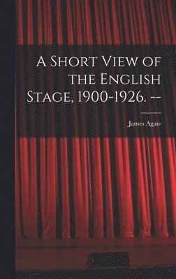 bokomslag A Short View of the English Stage, 1900-1926. --