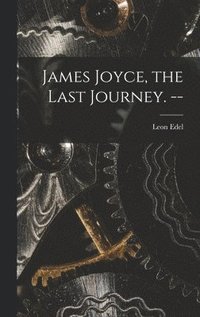 bokomslag James Joyce, the Last Journey. --