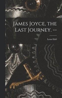 James Joyce, the Last Journey. -- 1