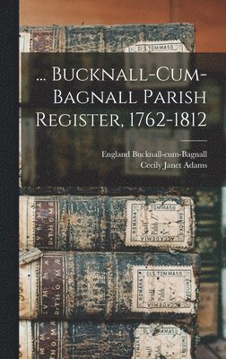 ... Bucknall-cum-Bagnall Parish Register, 1762-1812 1