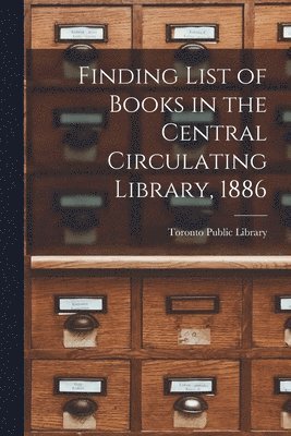 Toronto Public Library - Finding List of Books in the Central Circulating Library, 1886 [microform], Häftad