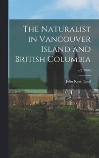 bokomslag The Naturalist in Vancouver Island and British Columbia; v.2 (1866)