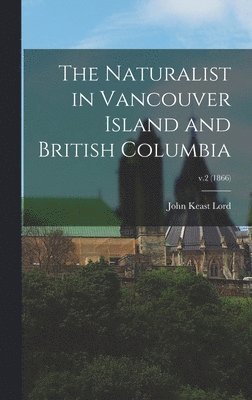 The Naturalist in Vancouver Island and British Columbia; v.2 (1866) 1