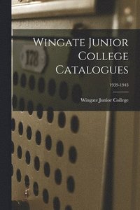 bokomslag Wingate Junior College Catalogues; 1939-1943